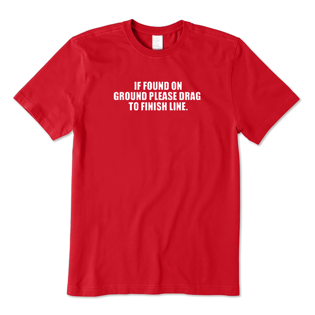 If Found on Ground Please Drag To Finish Line T-shirt
