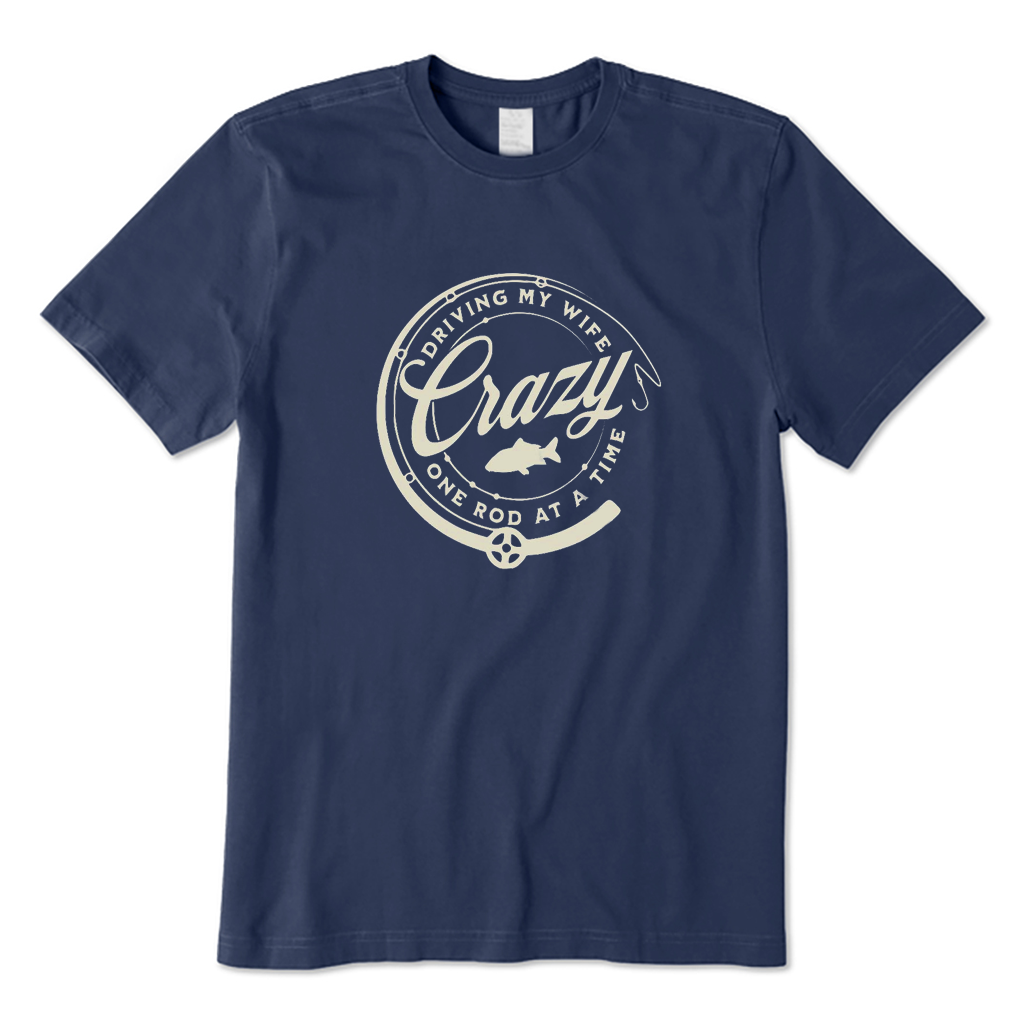 Driving My Wife Crazy One Rod At A Time T-Shirt