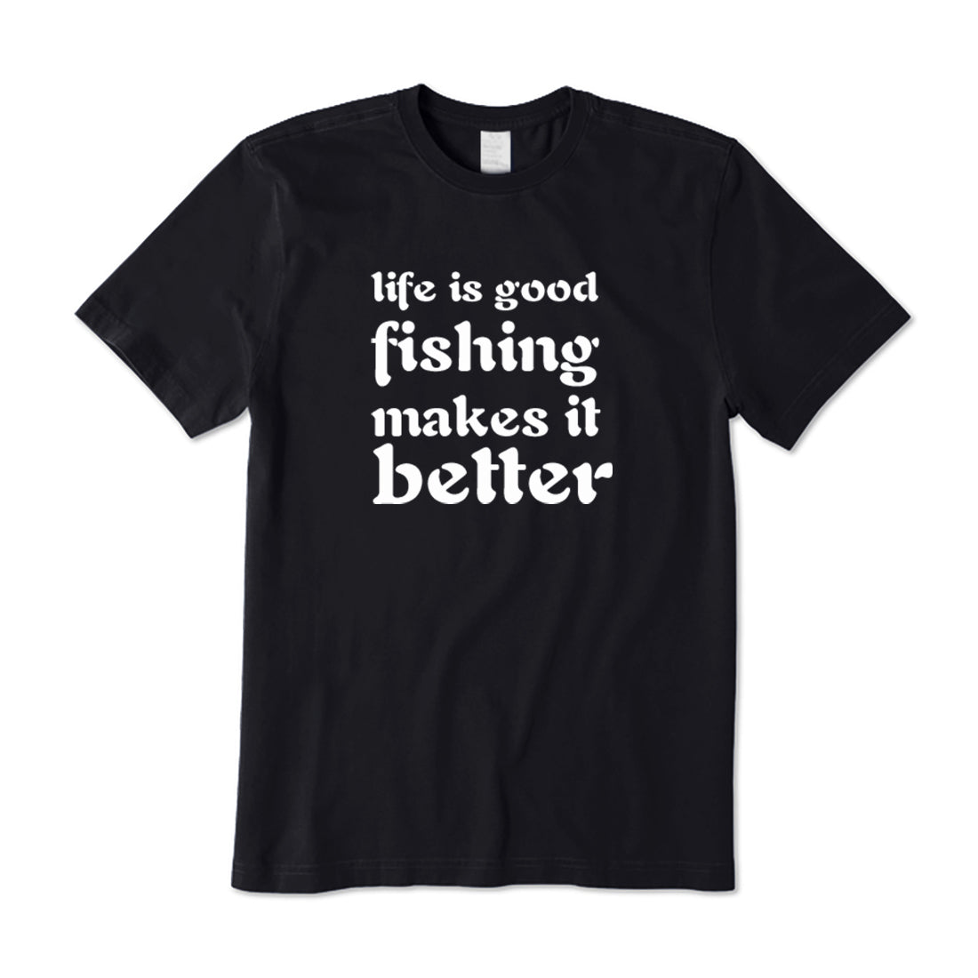 Fishing Makes Life Better T-Shirt