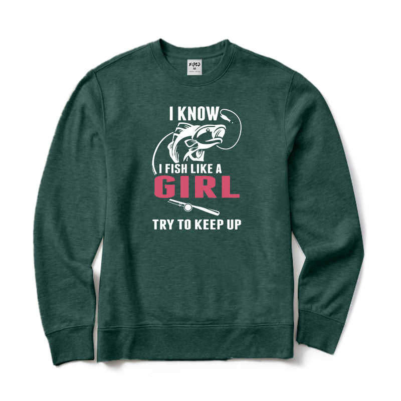 I Fish Like A Girl Try To Keep Up Crewneck Sweatshirt