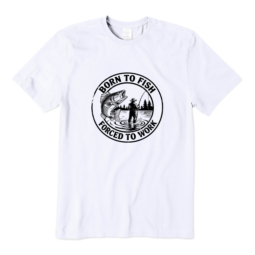 BORN TO FISH  FORCED TO WORK T-shirt