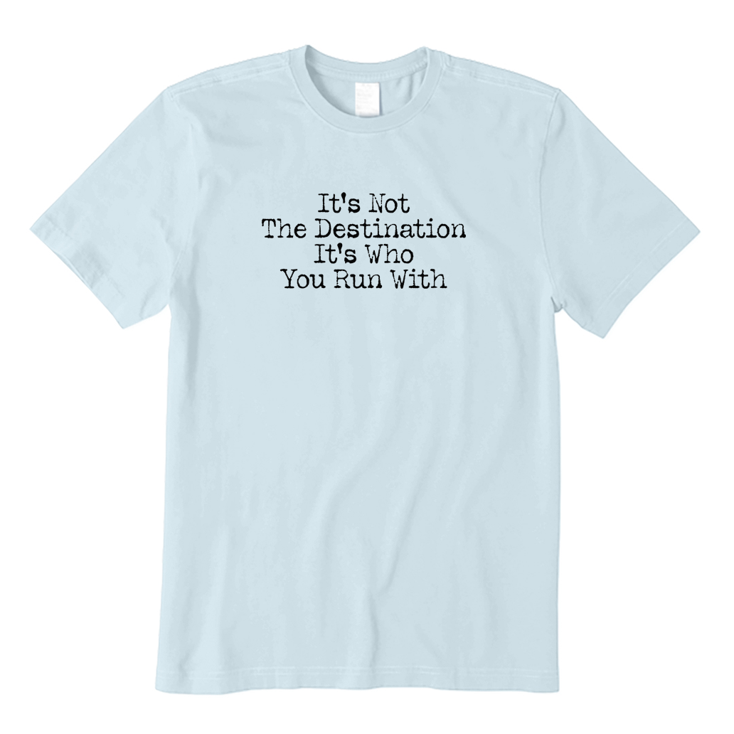 It's Not The Destination It's Who You Run with T-shirt