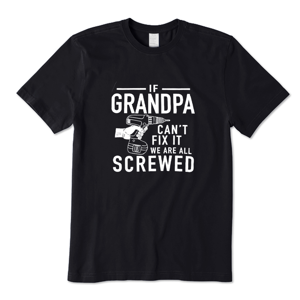 If Grandpa Can't Fix It We Are All Screwed T-shirt