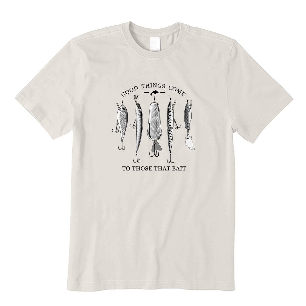 Good Things Come to Those That Bait T-Shirt