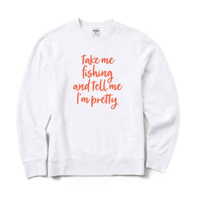 Take Me Fishing and Tell Me I'm Pretty Crewneck Sweatshirt