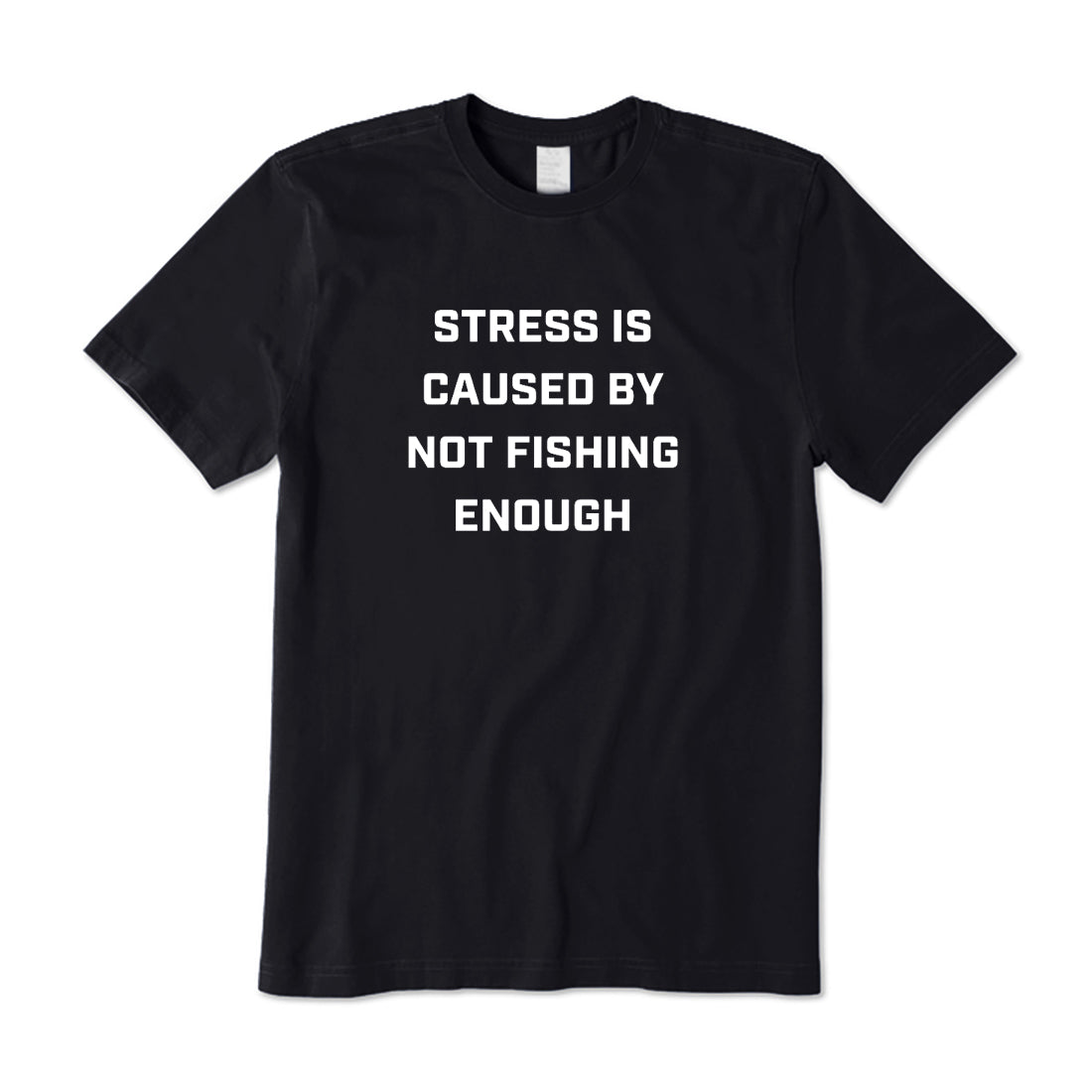 Stress Is Caused By Not Fishing Enough T-Shirt