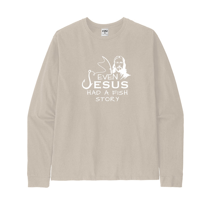 Even Jesus Had A Fish Story Long Sleeve T-Shirt