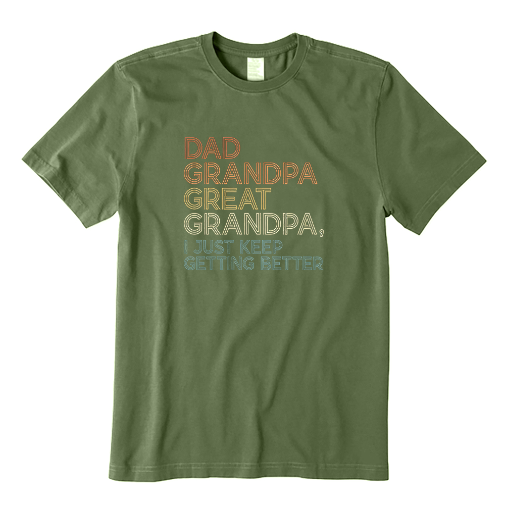 Dad Grandpa Great Grandpa I Just Keep Getting Better T-shirt