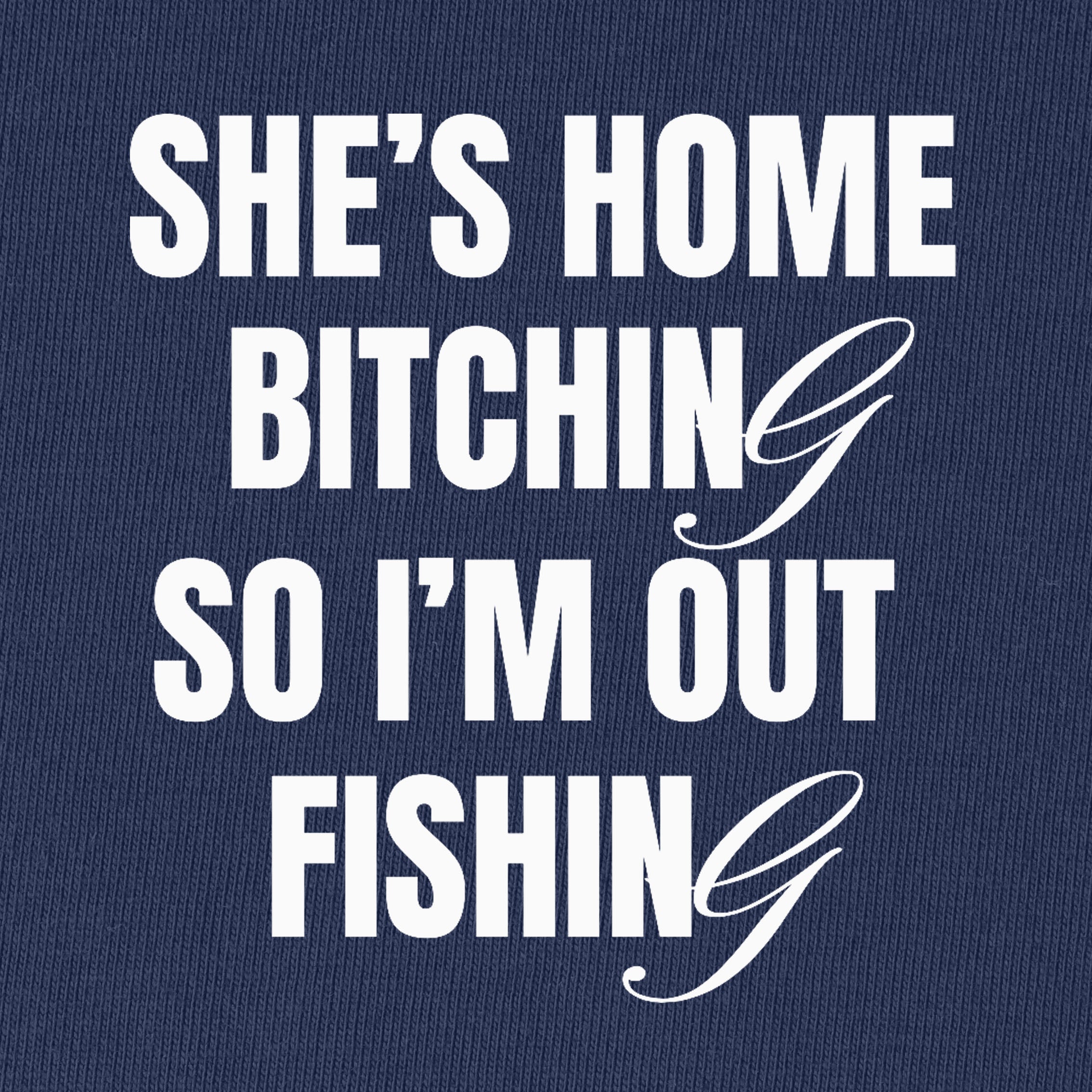 She's Home Bitching So I'm Out Fishing T-Shirt