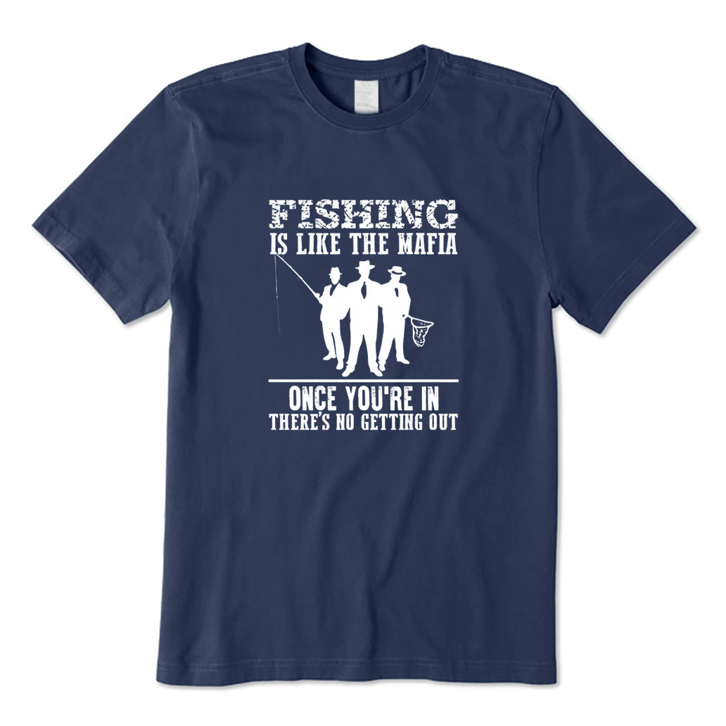 Fishing Is Like The Mafia T-Shirt
