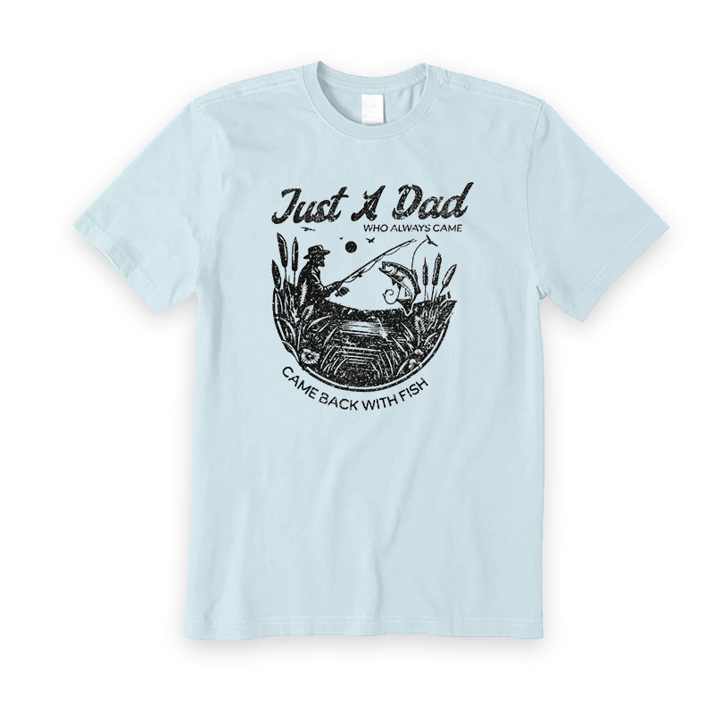 Just A Dad Who Always Came Back with Fish Fishing T-Shirt