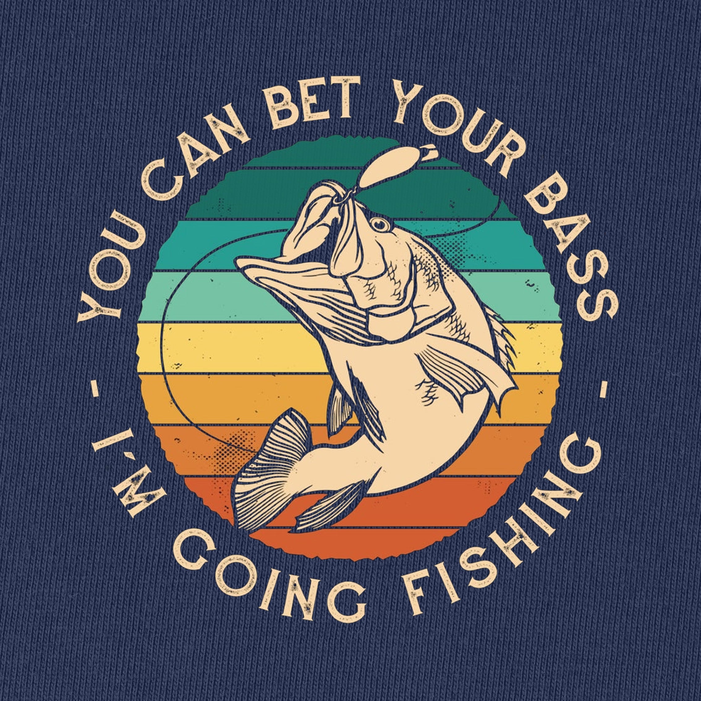 You Can Bet Your Bass I'm Going Fishing T-Shirt