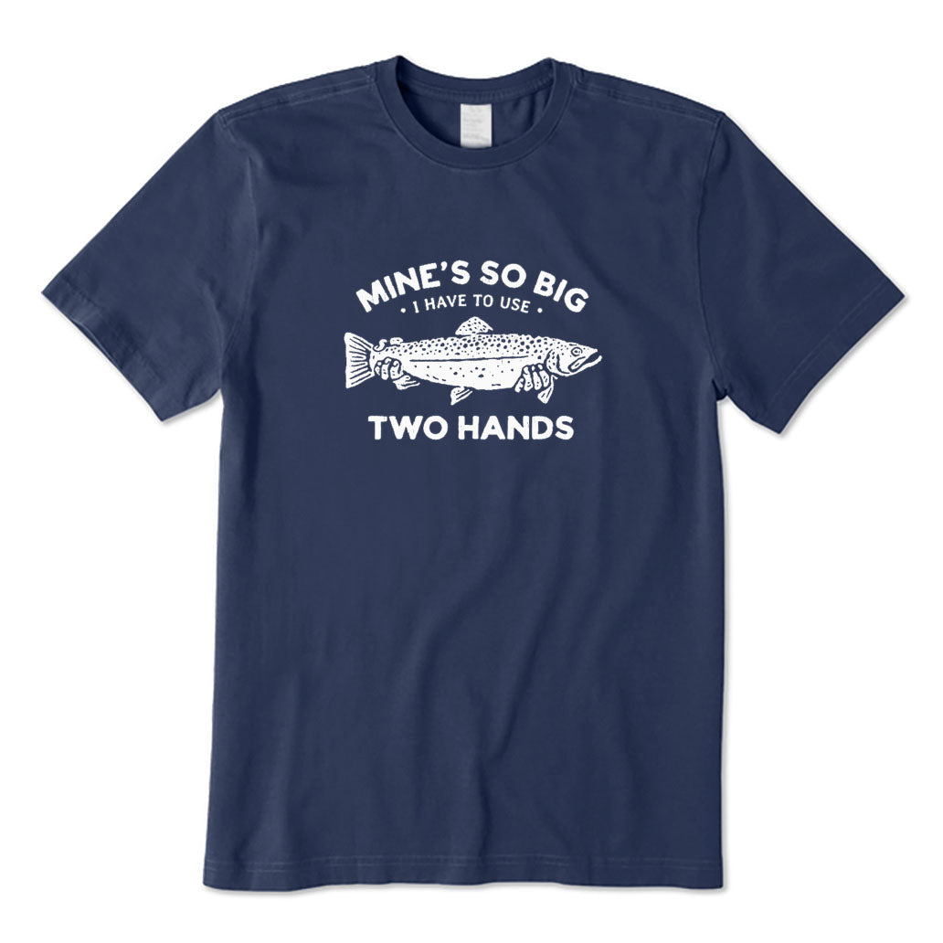 Mine's So Big I Have To Use Two Hands T-Shirt