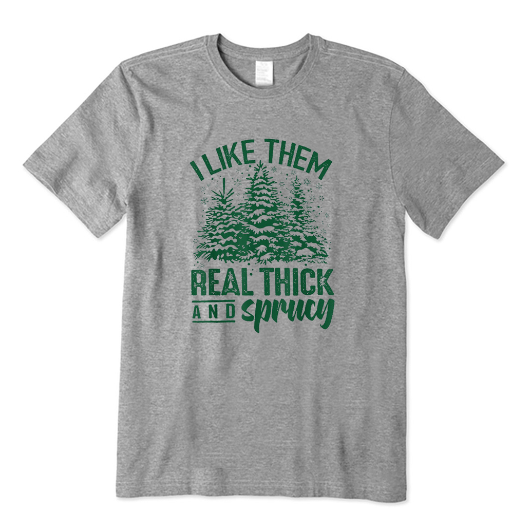 I Like Them Real Thick And Sprucey T-Shirt