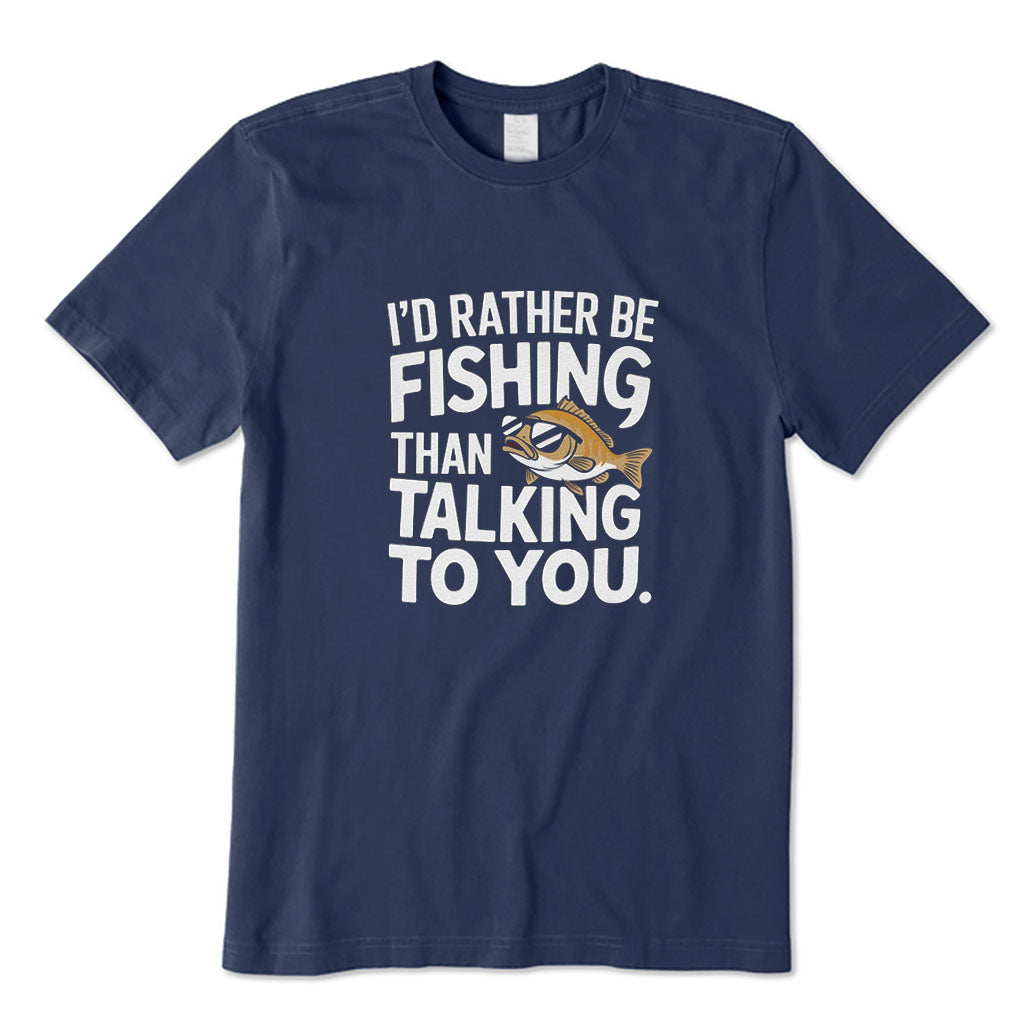 I'd Rather Be Fishing Than Talking To You T-Shirt