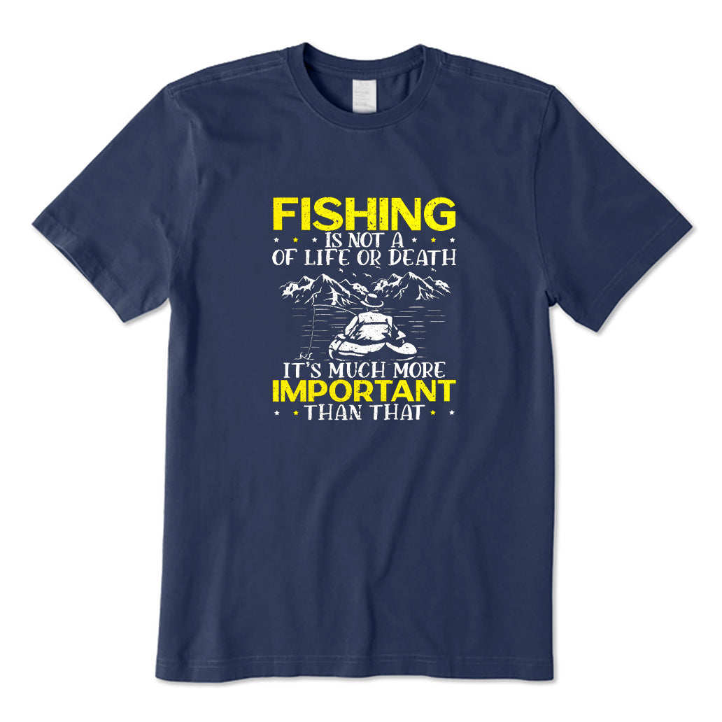 Fishing Is Not A of Life or Death T-Shirt