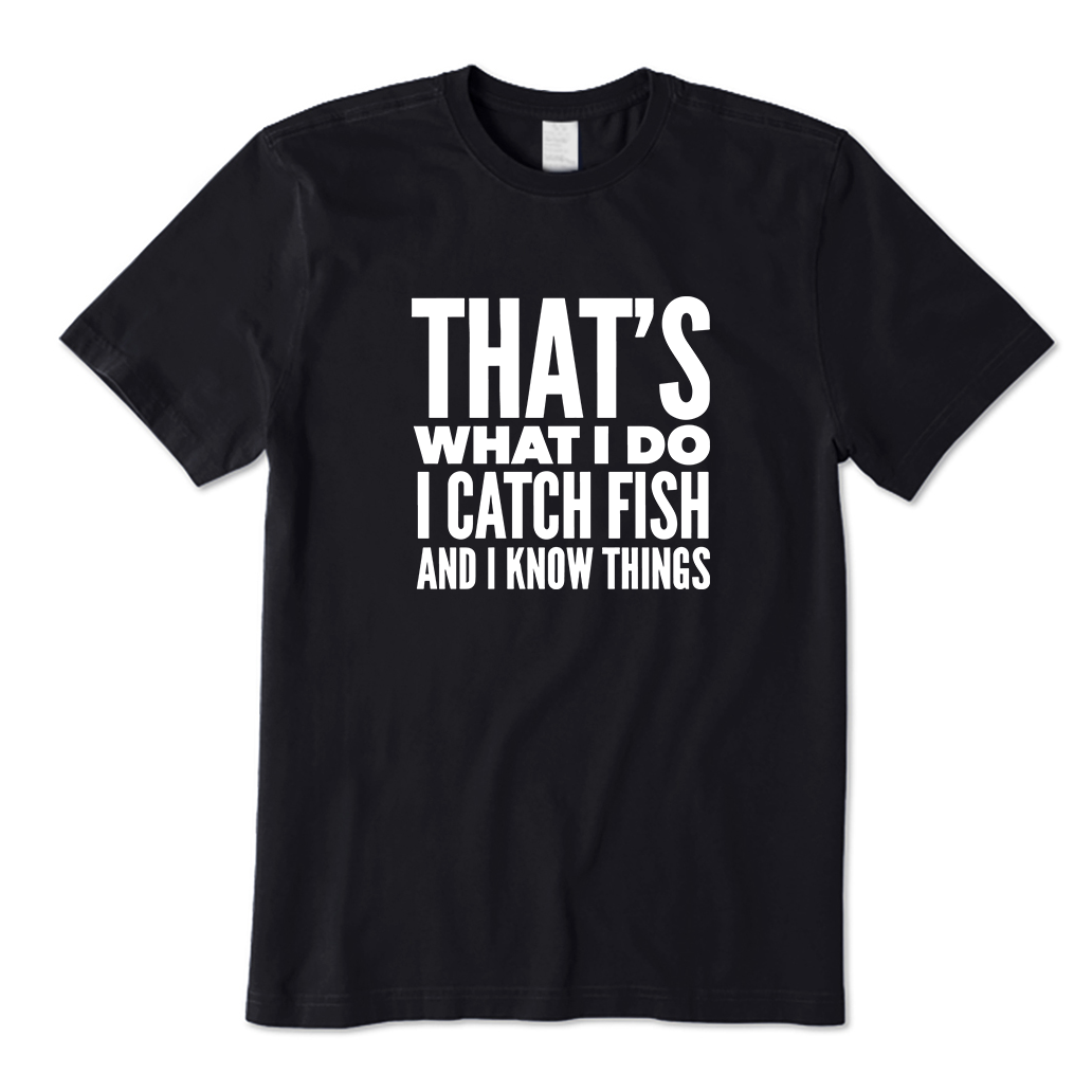 That's What I Do I Catch Fish and Know Things T-shirt