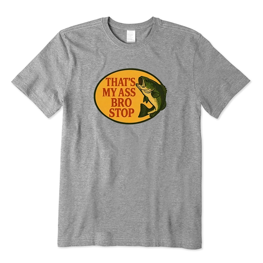 That's My Ass Bro Stop Fish T-Shirt