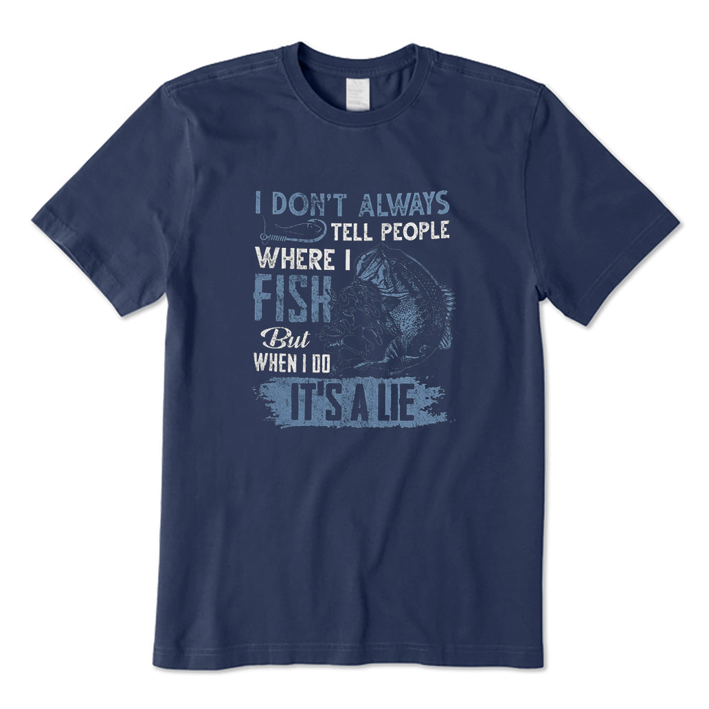 I Don't Tell People Where I Fish But When I Do It's A Lie T-Shirt