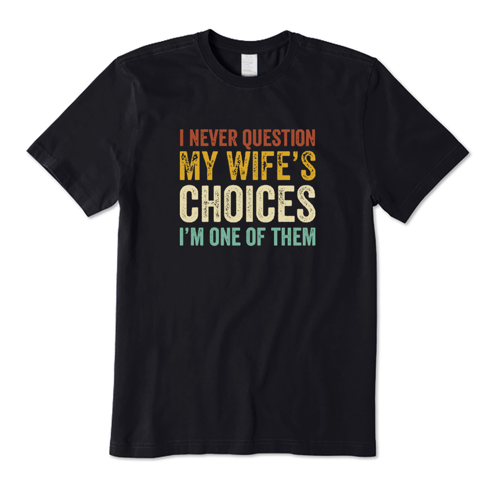 I Never Question My Wifes Choices T-shirt