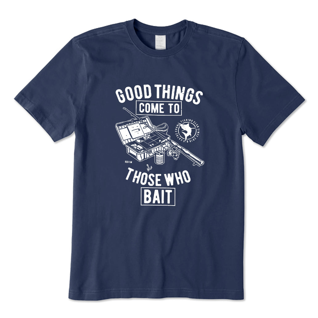 Good Things Come To Those Who Bait T-Shirt