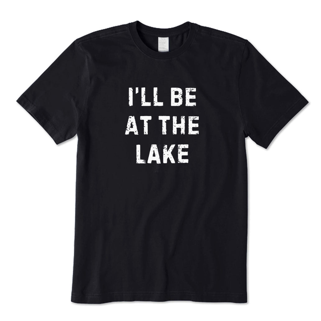 I'll Be At The Lake T-Shirt