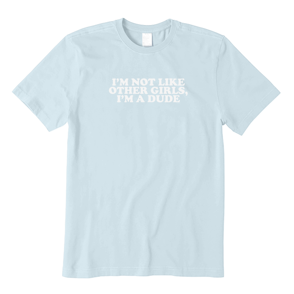 I'm Not Like Other Girls I'm a Dude T-Shirt