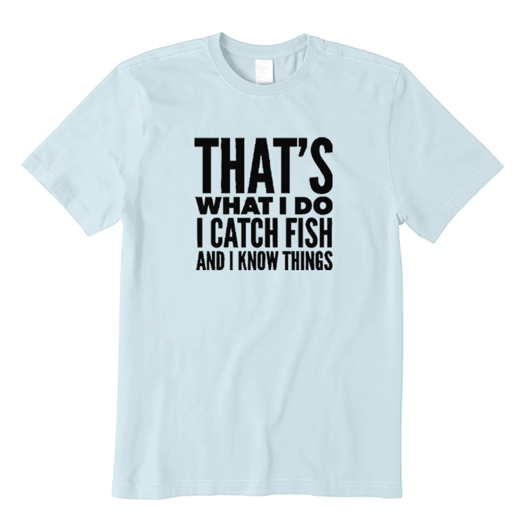 That's What I Do I Catch Fish and Know Things T-shirt