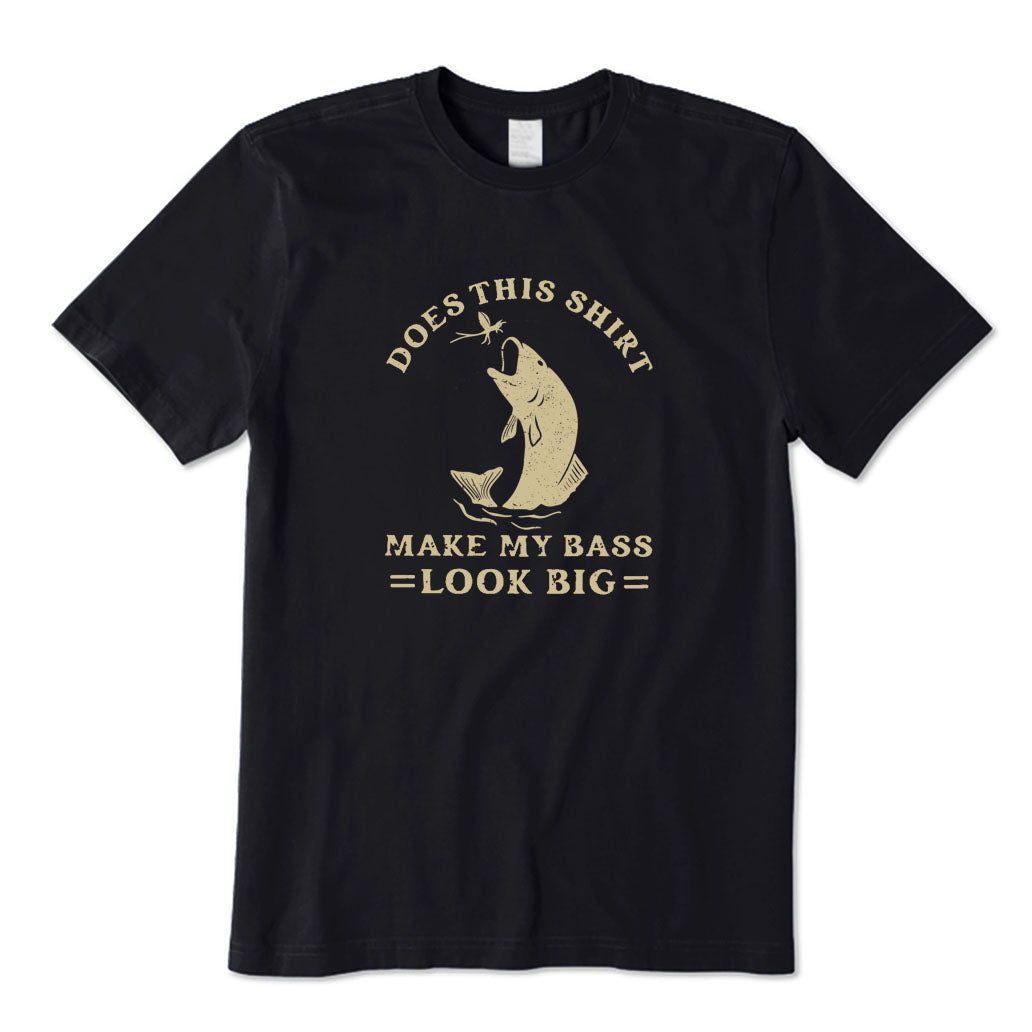 Does This Shirt Make My Bass Look Big T-Shirt