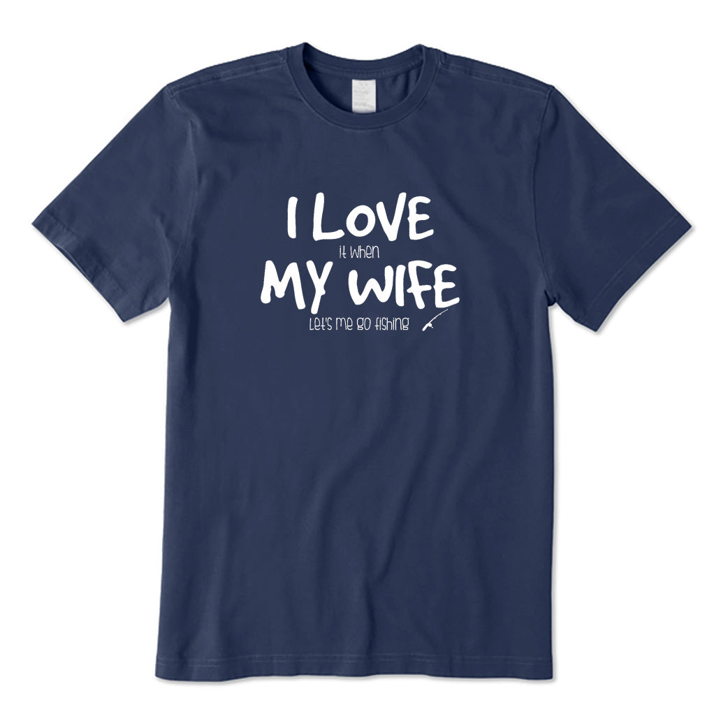 I Love It When My Wife Let's Me Go Fishing T-Shirt