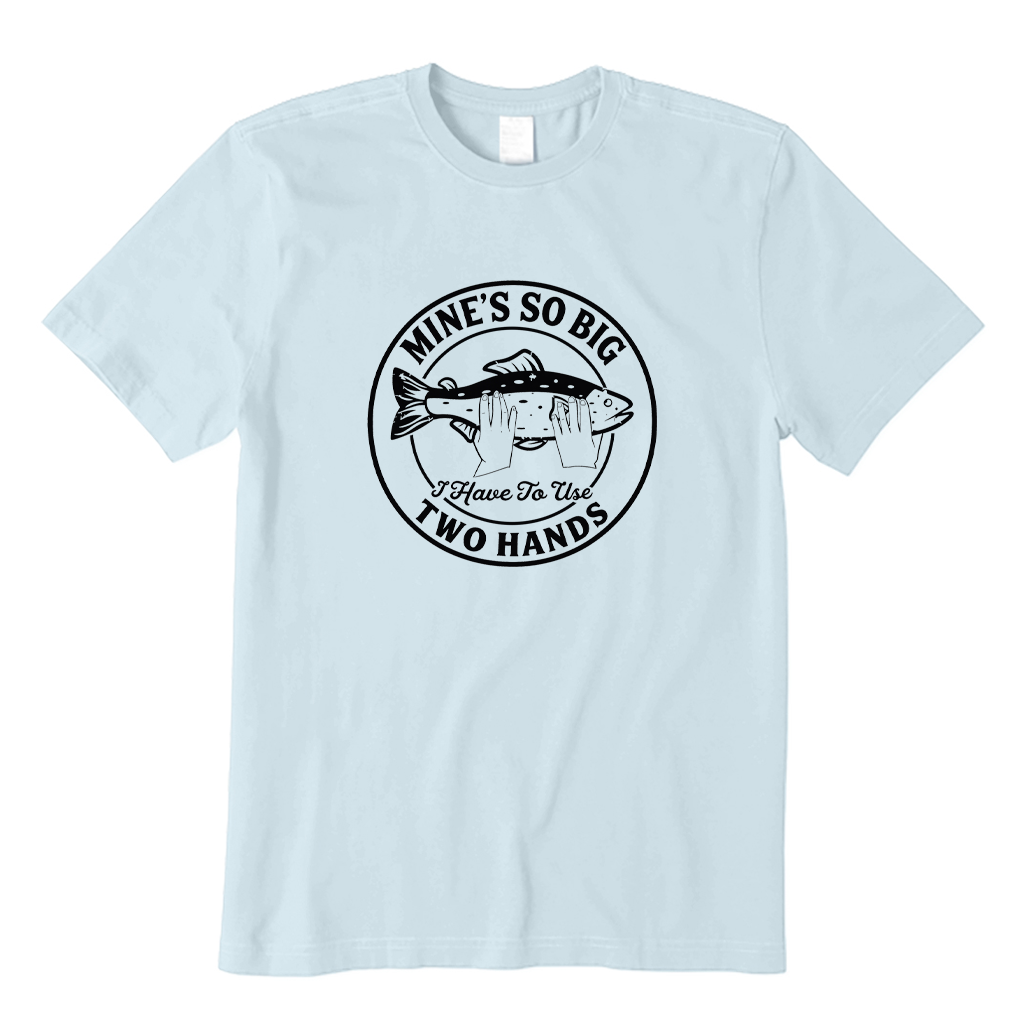Mine's So Big I Have To Use Two Hands T-shirt