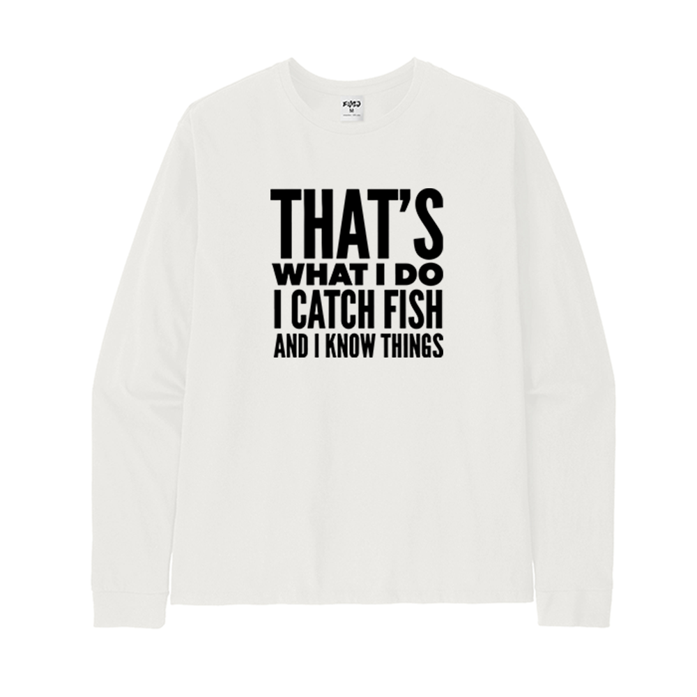 That's What I Do I Catch Fish and Know Things Long Sleeve T-Shirt