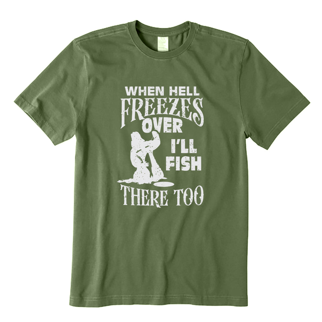 When Hell Freezes Over I'll Fish There Too T-Shirt