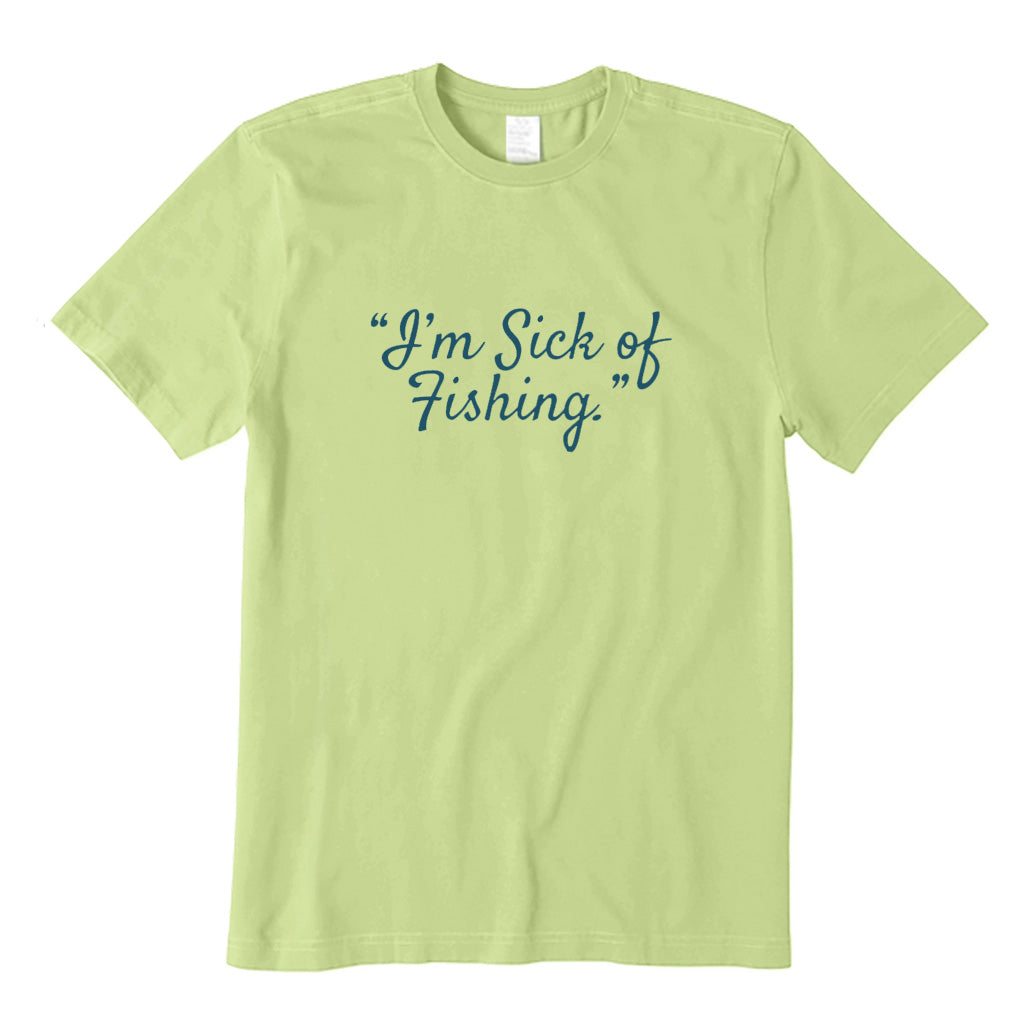 I'm Sick of Fishing T-Shirt