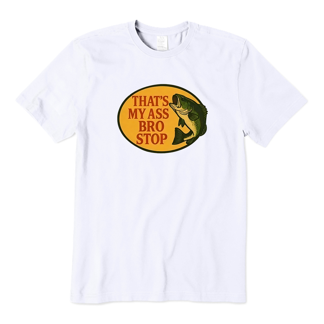 That's My Ass Bro Stop Fish T-Shirt