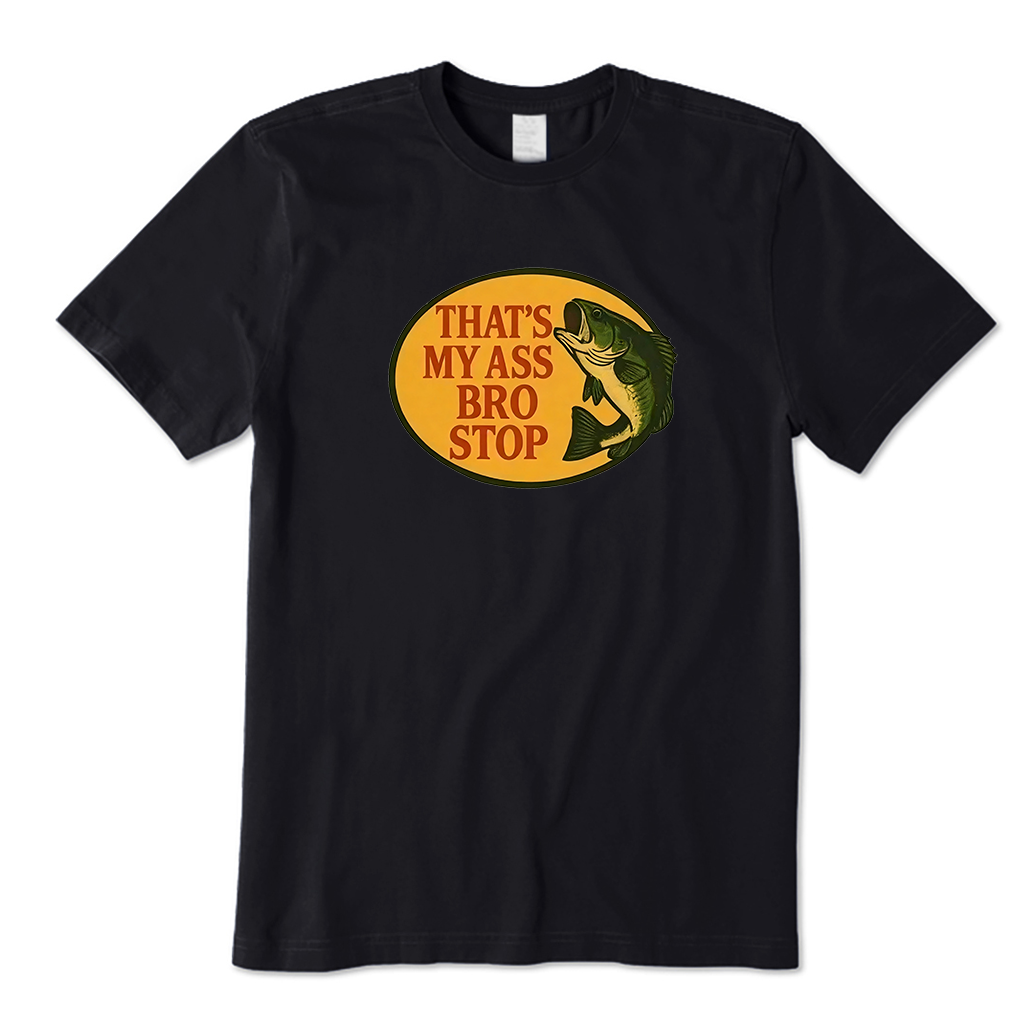 That's My Ass Bro Stop Fish T-Shirt