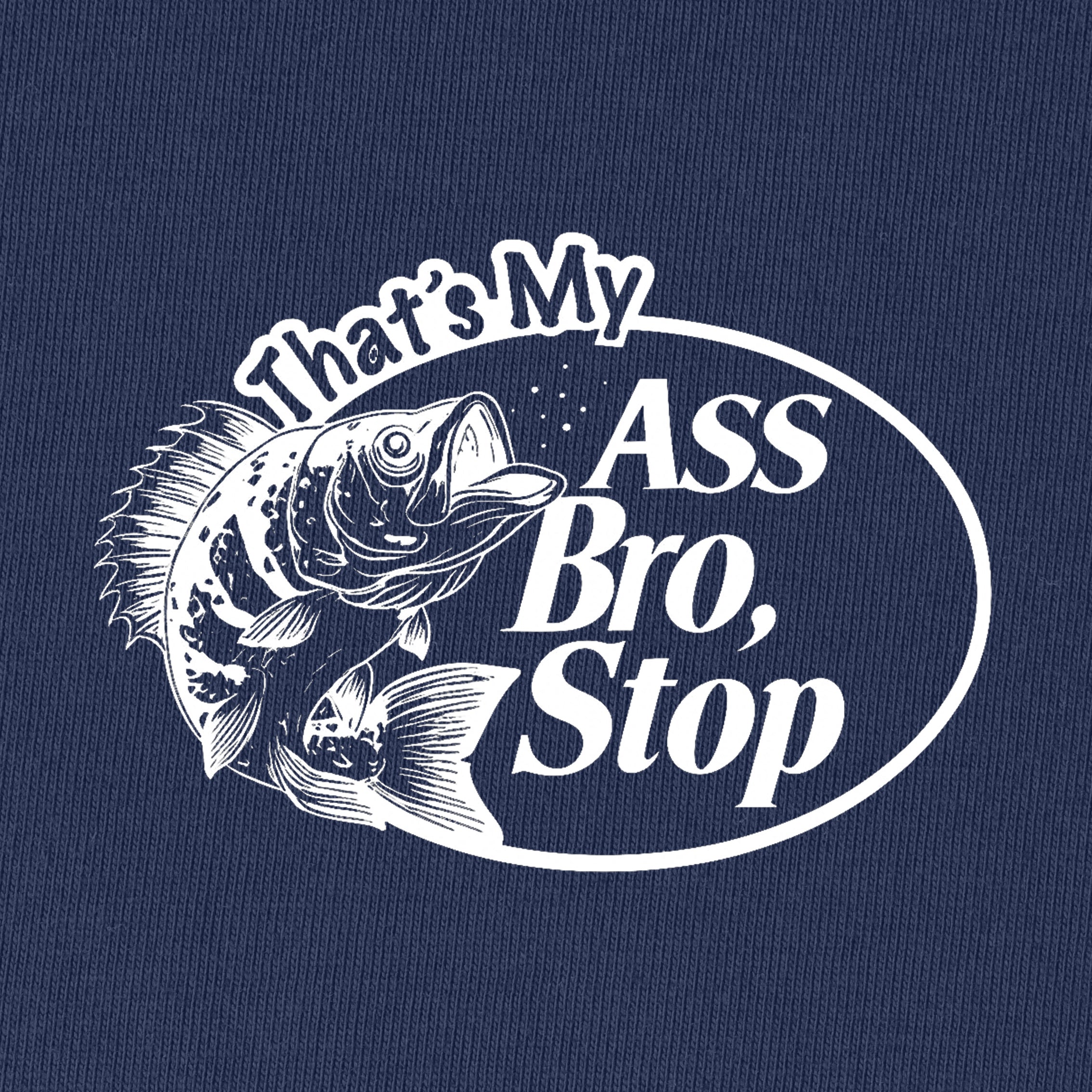 That's My Ass Bro Stop T-Shirt