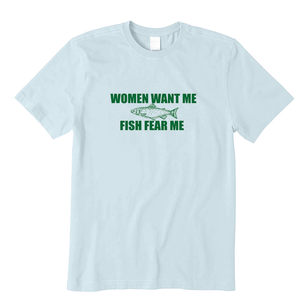 WOMEN WANT ME FISH FEAR ME T-Shirt