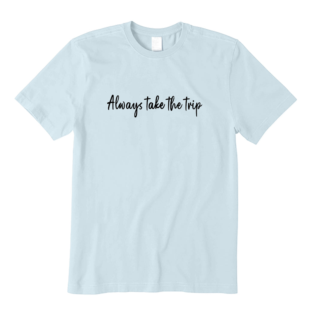 Always Take The Trip T-Shirt