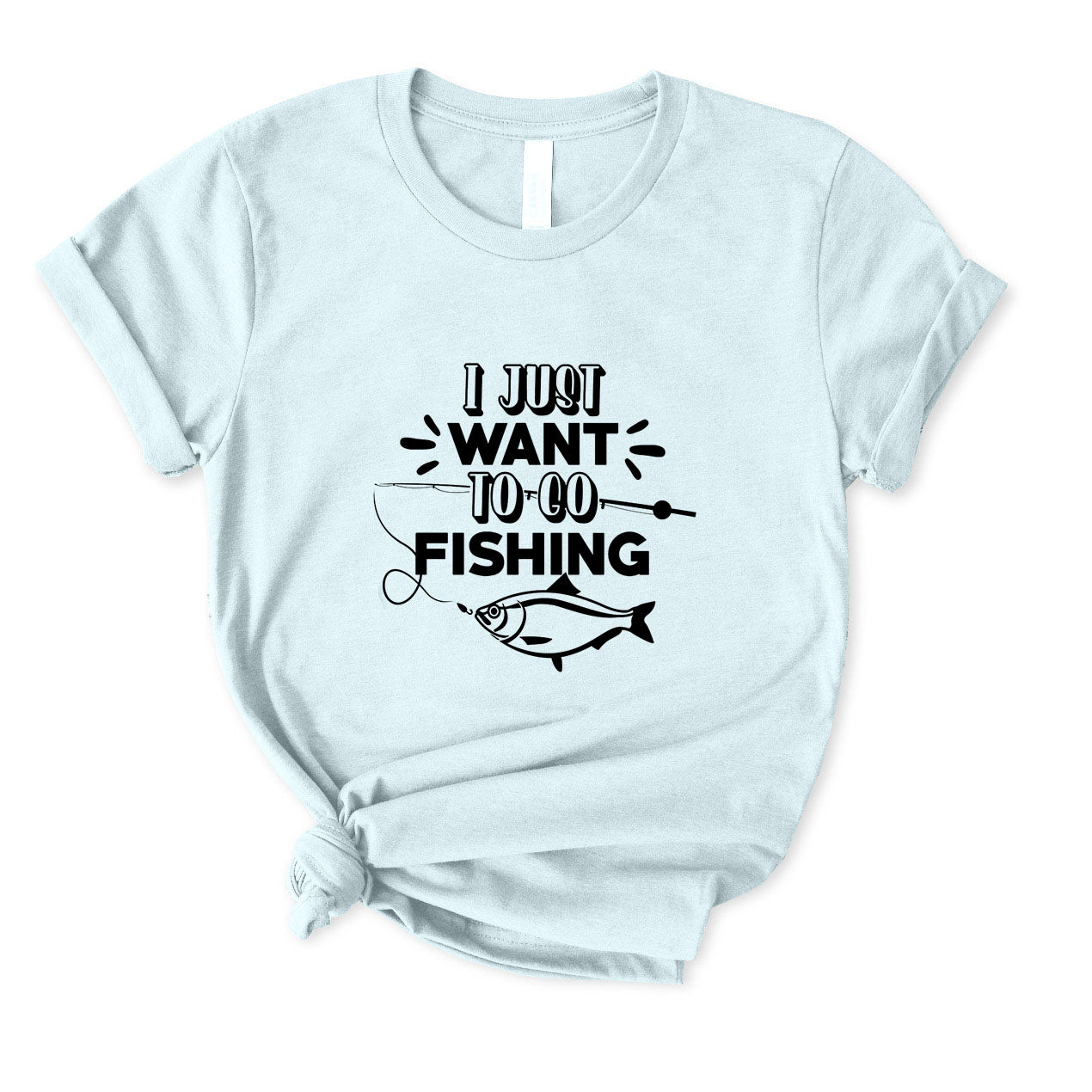 I Just Want To Go Fishing T-Shirt FOR WOMEN