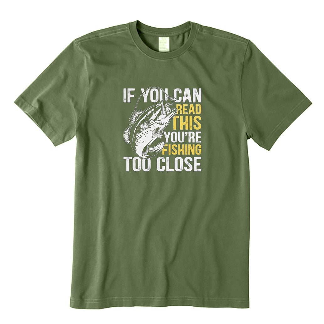 If You Can Read This You're Fishing Too Close T-Shirt