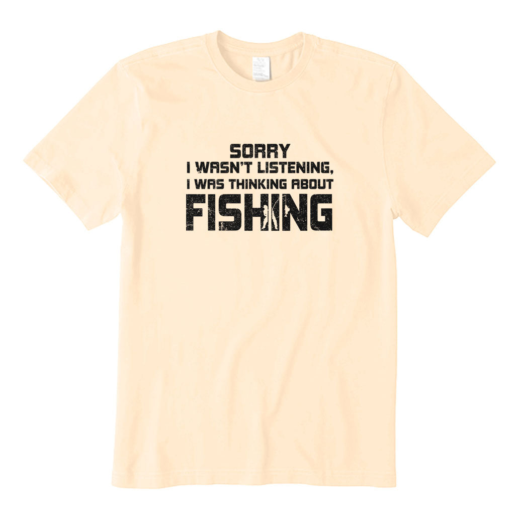Sorry I Wasn't Listening I Was Thinking about Fishing T-Shirt