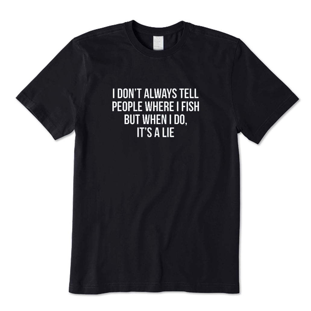Don't Always Tell People Where I Fish T-Shirt