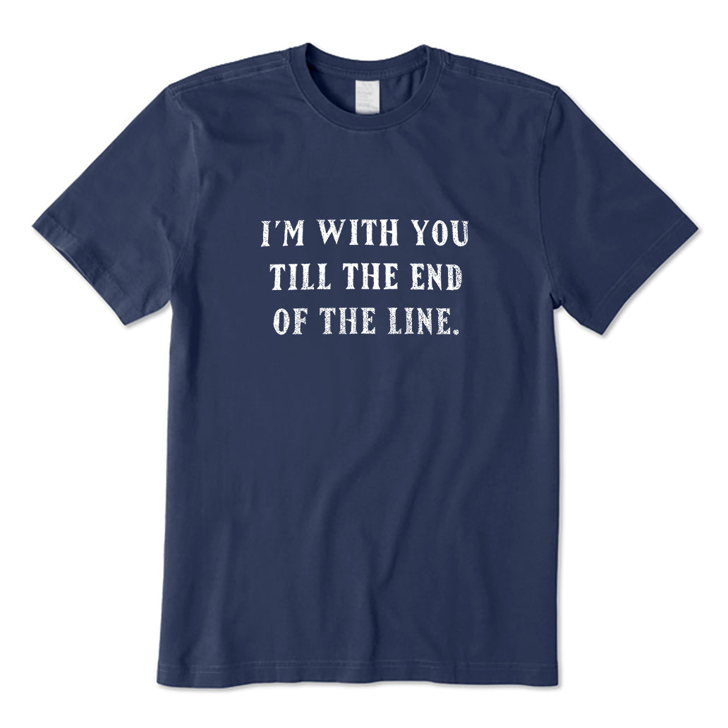 I'm with you till the end of the line T-Shirt