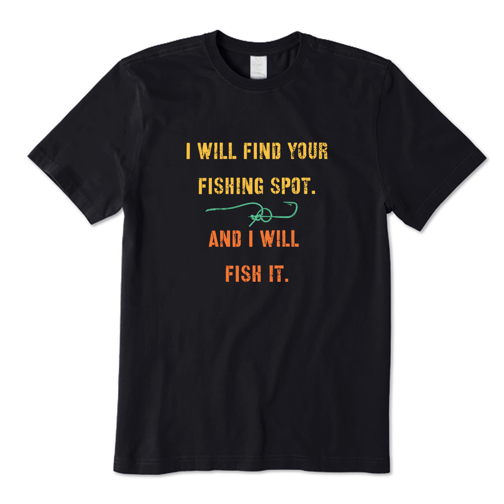 I Will Find Your Fishing Spot And I Will Fish It T-shirt