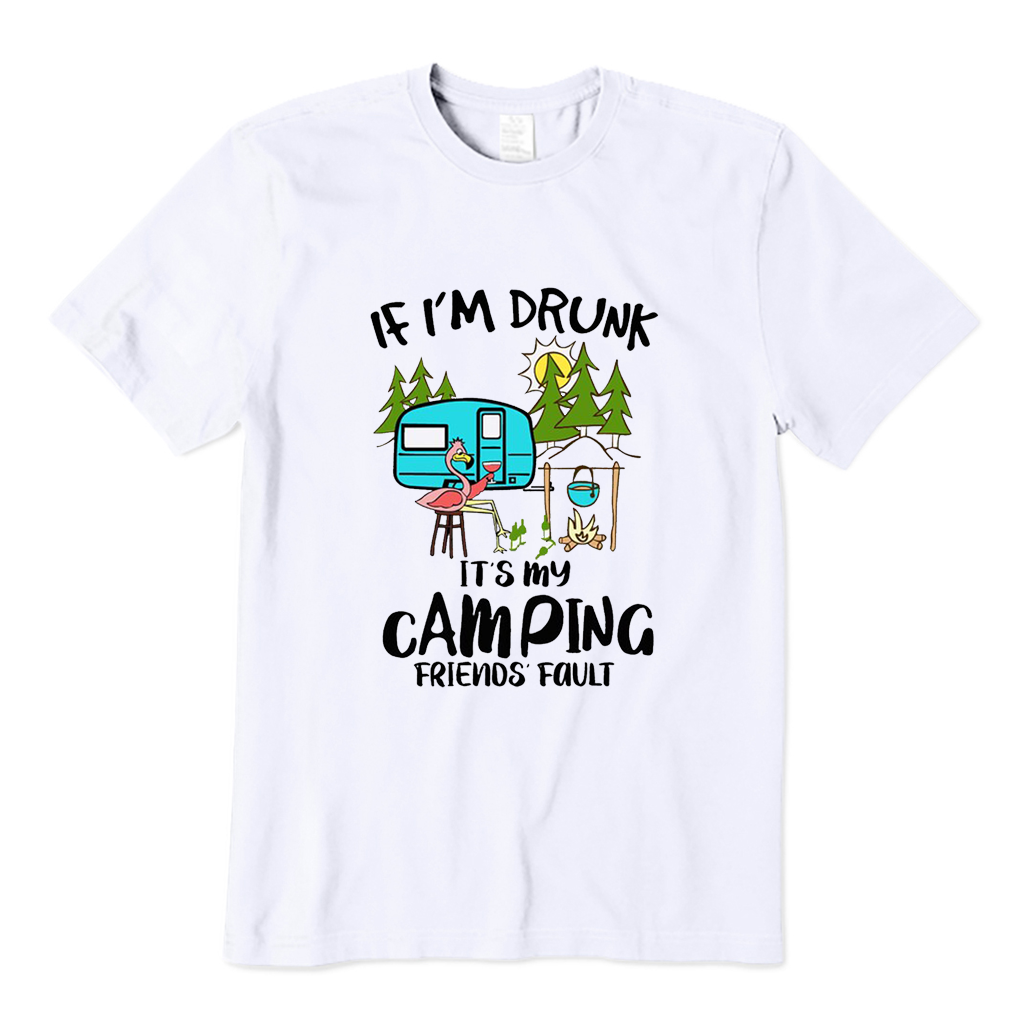If Im Drunk It Is My Camping Friends Fault T-shirt