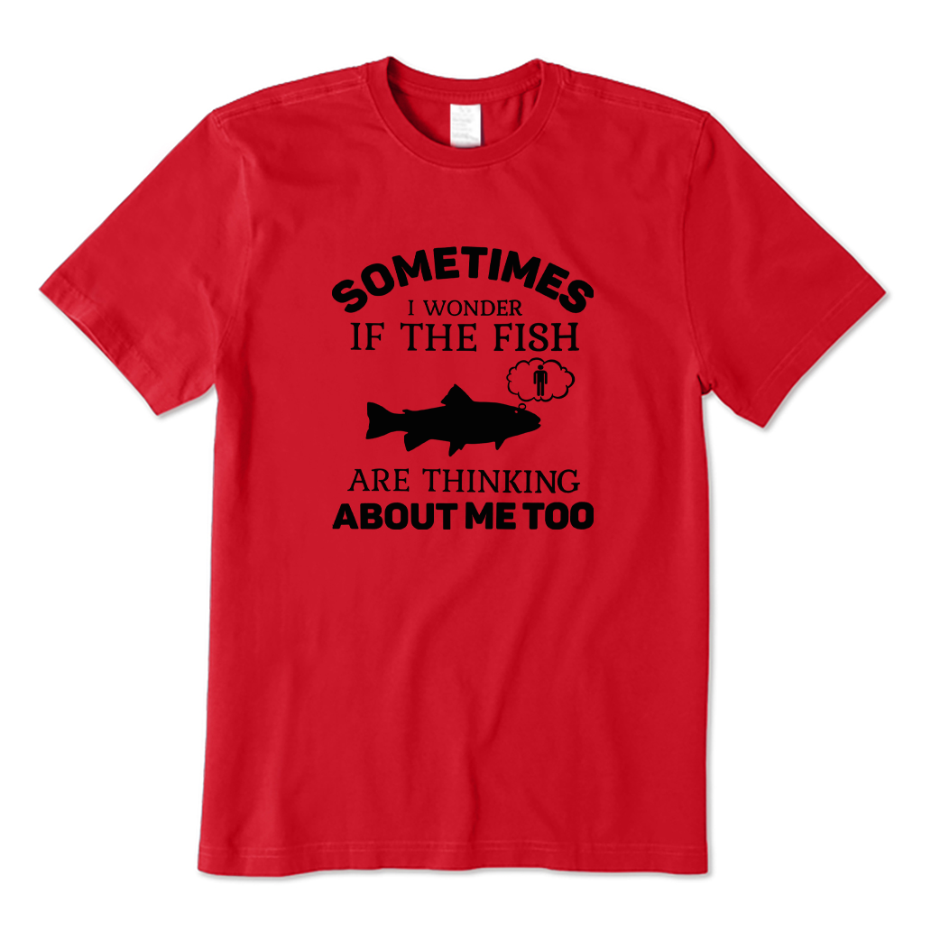 Sometimes I Wonder If The Fish Are Thinking about Me Too T-shirt