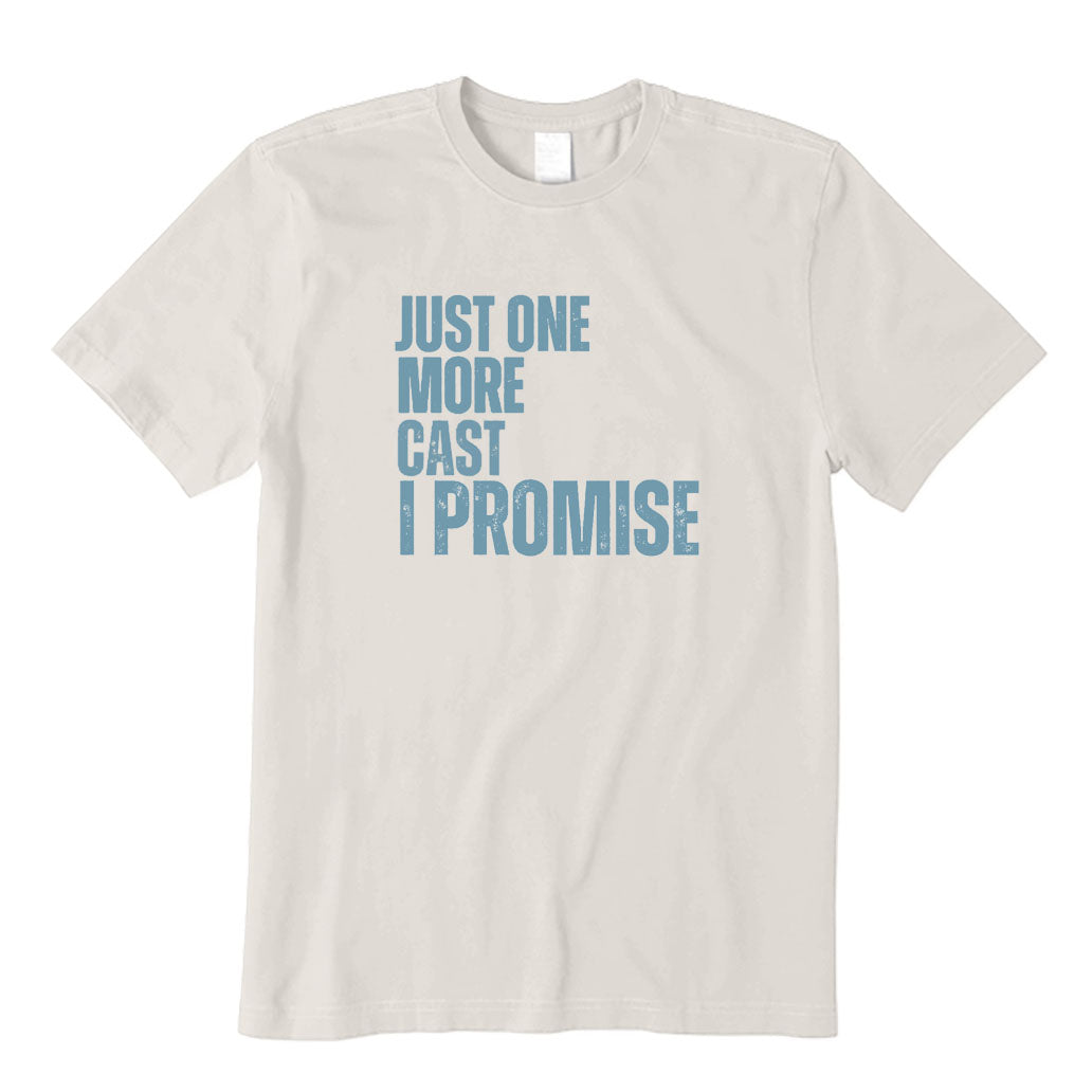 Just One More Cast I Promise T-Shirt