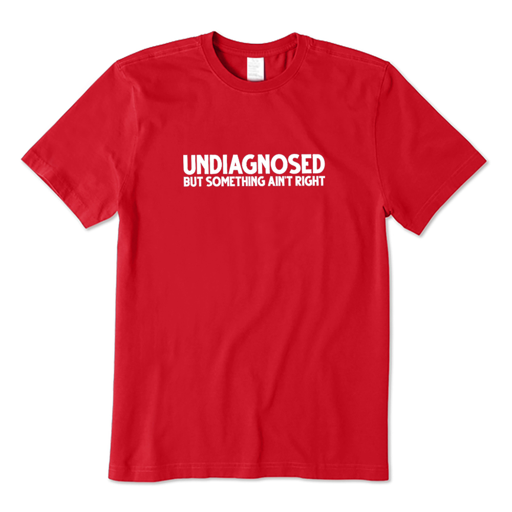 Undiagnosed But Something Ain't Right T-shirt