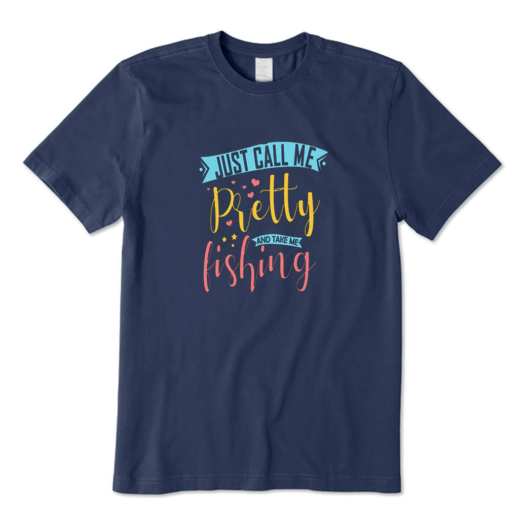 Just Call Me Pretty and Take Me Fishing T-Shirt